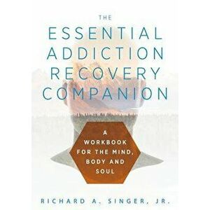 The Essential Addiction Recovery Companion: A Guidebook for the Mind, Body, and Soul, Hardcover - Richard Singer imagine