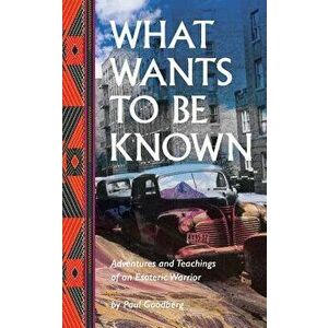 What Wants to Be Known, Paperback - Paul Goodberg imagine