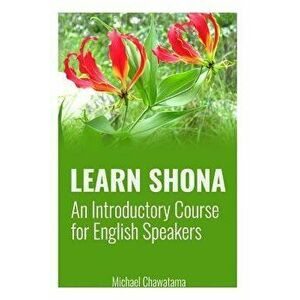 Learn Shona: An Introductory Course for English Speakers, Paperback - MR Michael Chawatama imagine