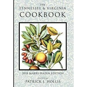 The Tennessee and Virginia Cookbook: 2018 Mabry-Hazen Edition, Hardcover - Patrick Hollis imagine