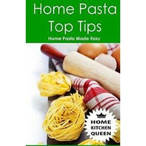 Home Pasta Top Tips: Top Tips for Making, Drying & Cooking Pasta & Noodles at Home. Use in Conjunction with Home Kitchen Queen Pasta Drying, Paperback imagine