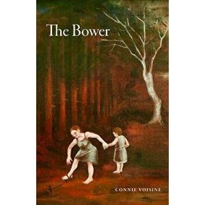 The Bower, Paperback - Connie Voisine imagine
