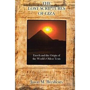 The Lost Scriptures of Giza: Enoch and the Origin of the World's Oldest Texts, Paperback - Jason M. Breshears imagine
