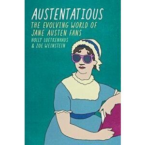 Austentatious: The Evolving World of Jane Austen Fans, Paperback - Holly Luetkenhaus imagine
