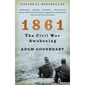 1861: The Civil War Awakening, Paperback - Adam Goodheart imagine