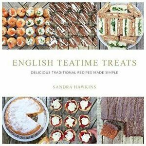 English Teatime Treats: Delicious Traditional Recipes Made Simple, Paperback - Sandra Hawkins imagine