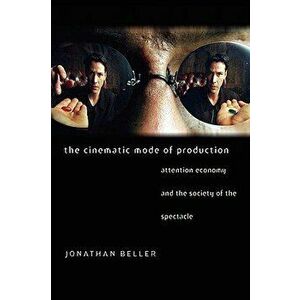 The Cinematic Mode of Production: Attention Economy and the Society of the Spectacle, Paperback - Jonathan Beller imagine
