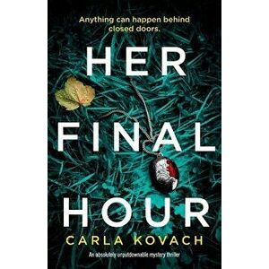 Her Final Hour: An Absolutely Unputdownable Mystery Thriller, Paperback - Carla Kovach imagine