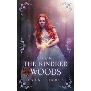 Fire & Ice: The Kindred Woods, Paperback - Erin Forbes imagine