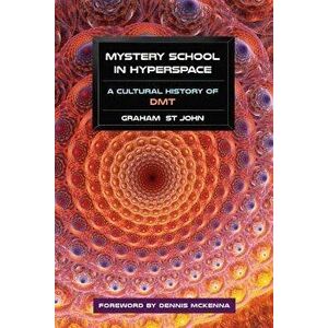 Mystery School in Hyperspace: A Cultural History of DMT, Paperback - Graham St John imagine
