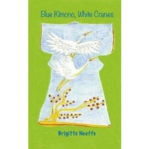 Blue Kimono, White Cranes, Paperback - Brigitte Anna Neeffs imagine