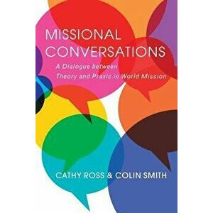 Missional Conversations: A Dialogue Between Theory and Praxis in World Mission, Paperback - Cathy Ross imagine