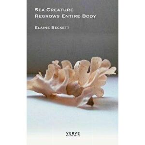 Sea Creature Regrows Entire Body, Paperback - Elaine Beckett imagine
