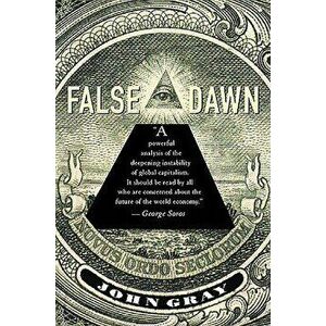 False Dawn: The Delusions of Global Capitalism, Paperback - John Gray imagine