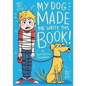 My Dog Made Me Write This Book, Paperback - Elizabeth Fensham imagine