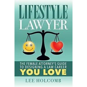 Lifestyle Lawyer: The Female Attorney's Guide to Designing a Law Career You Love, Paperback - Lee Holcomb imagine