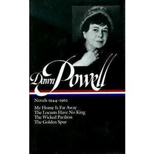 Dawn Powell Novels, 1944-1962: My Home is Far Away, the Locusts Have No King, the Wicked Pavilion, the Golden Spur, Hardcover - Dawn Powell imagine