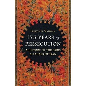 175 Years of Persecution: A History of the Babis and Baha'is of Iran, Hardcover - Fereydun Vahman imagine