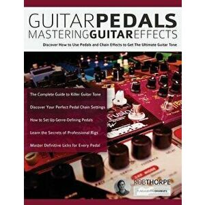 Guitar Pedals: Mastering Guitar Effects, Paperback - Rob Thorpe imagine