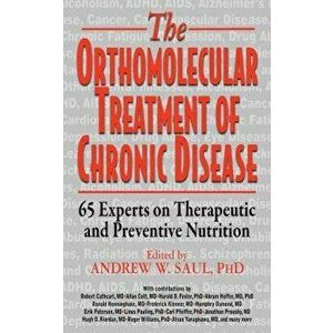 Orthomolecular Treatment of Chronic Disease: 65 Experts on Therapeutic and Preventive Nutrition, Hardcover - Andrew W. Saul imagine