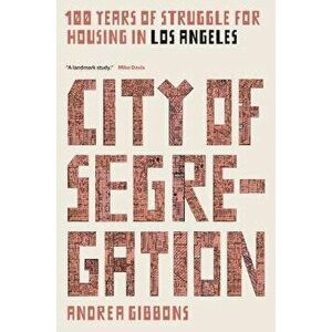 City of Segregation: 100 Years of Struggle for Housing in Los Angeles, Paperback - Andrea Gibbons imagine