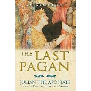 The Last Pagan: Julian the Apostate and the Death of the Ancient World, Paperback - Adrian Murdoch imagine