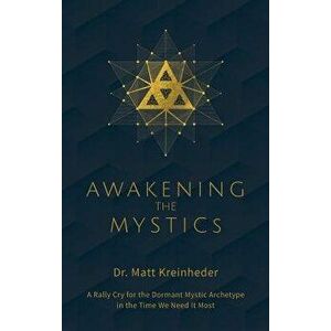 Awakening the Mystics: A Rally Cry to the Dormant Mystic Archetype in the Time We Need It Most, Hardcover - Matthew Kreinheder imagine