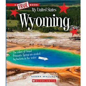 Wyoming (a True Book: My United States), Paperback - Audra Wallace imagine