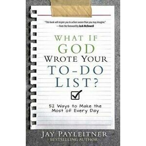 What If God Wrote Your To-Do List?: 52 Ways to Make the Most of Every Day, Paperback - Jay Payleitner imagine