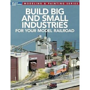Build Big and Small Industries for Your Model Railroad, Paperback - Model Railroader Magazine imagine