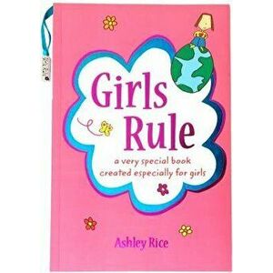 Girls Rule: A Very Special Book Created Especially for Girls, Paperback - Ashley Rice imagine