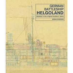 German Battleship Helgoland: Detailed in the Original Builders' Plans, Hardcover - Aidan Dodson imagine