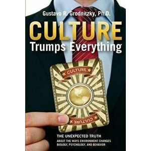 Culture Trumps Everything: The Unexpected Truth about the Ways Environment Changes Biology, Psychology, and Behavior, Paperback - Gustavo R. Grodnitzk imagine