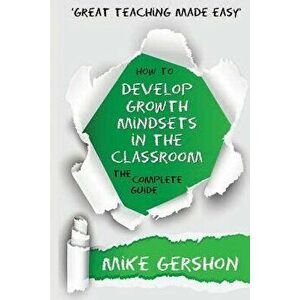 How to Develop Growth Mindsets in the Classroom the Complete Guide, Paperback - Mike Gershon imagine