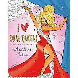 I Heart Drag Queens: Keep Calm and Colour In!, Paperback - Anastasia Catris imagine