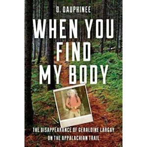 When You Find My Body: The Disappearance of Geraldine Largay on the Appalachian Trail, Hardcover - D. Dauphinee imagine