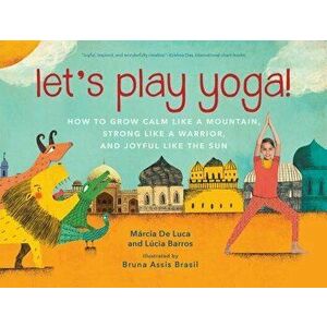 Let's Play Yoga!: How to Grow Calm Like a Mountain, Strong Like a Warrior, and Joyful Like the Sun, Hardcover - Marcia De Luca imagine