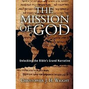 The Mission of God: Unlocking the Bible's Grand Narrative, Paperback - Christopher J. H. Wright imagine