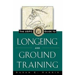 The Uspc Guide to Longeing and Ground Training, Paperback - Susan E. Harris imagine