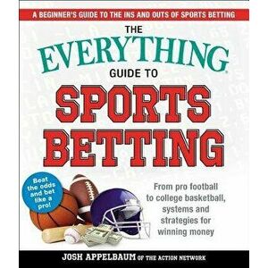 The Everything Guide to Sports Betting: From Pro Football to College Basketball, Systems and Strategies for Winning Money, Paperback - Josh Appelbaum imagine