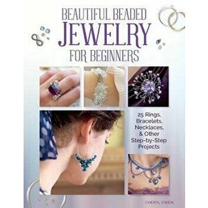 Beautiful Beaded Jewelry for Beginners: 25 Rings, Bracelets, Necklaces, and Other Step-By-Step Projects, Paperback - Cheryl Owen imagine