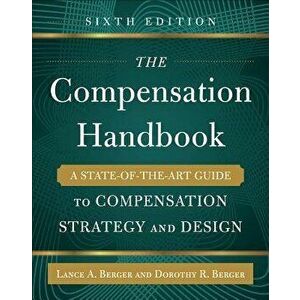 The Compensation Handbook, Sixth Edition: A State-Of-The-Art Guide to Compensation Strategy and Design, Hardcover - Lance a. Berger imagine