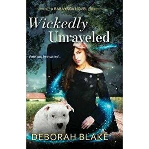 Wickedly Unraveled: A Baba Yaga Novel, Paperback - Deborah Blake imagine