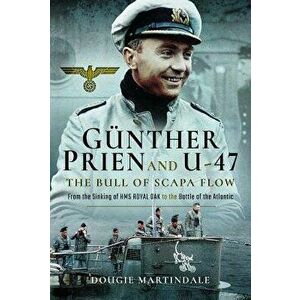 Gunther Prien and U-47: The Bull of Scapa Flow: From the Sinking of the HMS Royal Oak to the Battle of the Atlantic, Hardcover - Dougie Martindale imagine