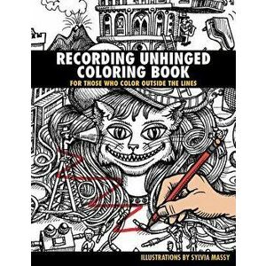 Recording Unhinged Coloring Book: For Those Who Color Outside the Lines, Paperback - Sylvia Massy imagine