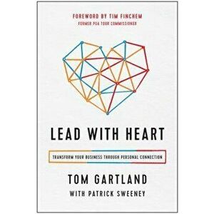 Lead with Heart: Transform Your Business Through Personal Connection, Hardcover - Tom Gartland imagine