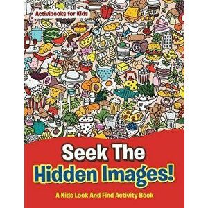 Seek the Hidden Images! a Kids Look and Find Activity Book, Paperback - Activibooks For Kids imagine