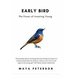 Early Bird: The Power of Investing Young, Paperback - Maya R. Peterson imagine