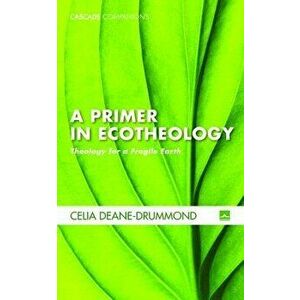 A Primer in Ecotheology, Paperback - Celia Deane-Drummond imagine