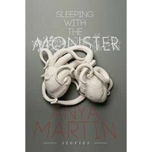 Sleeping with the Monster: Stories, Paperback - Anya Martin imagine